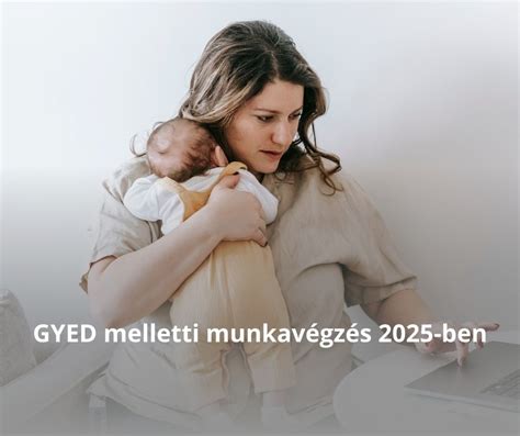 Munkavégzés GYED mellett 2025-ben